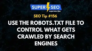 SEO Tip 156: Use the robots.txt File to Control What Gets Crawled by Search Engines