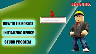 How to Fix Roblox Initializing Device Stuck Problem Solve || Roblox Stuck Issue