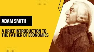 Who Was Adam Smith? - A Brief Introduction to the Father of Economics