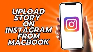 How To Upload Story on Instagram From MacBook – Easy!