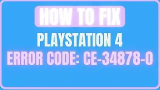 Fix PlayStation 4 Error Code CE-34878-0