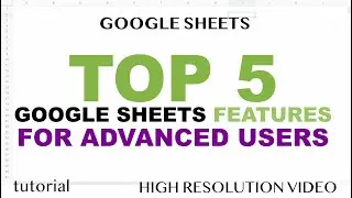 Top 5 Features in Google Sheets for Advanced Users