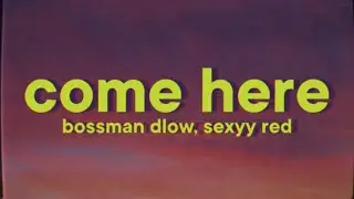 BossMan Dlow - Come Here [Lyrics] ft. Sexyy Red