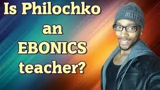 Is Philochko an EBONICS teacher???