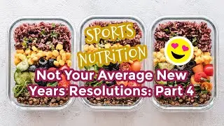 Not Your Average New Years Resolutions: Sports Nutrition week 4 (final video in series)