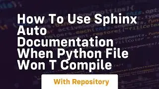 How to use Sphinx auto documentation when Python file won t compile