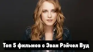 5 Лучших фильмов с Эван Рэйчел Вуд