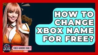 How To Change Xbox Name For Free? - Video Gamers Vault