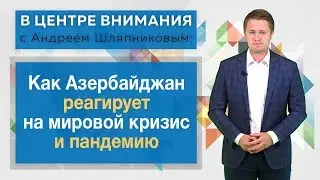 В центре внимания: Как Азербайджан реагирует на мировой кризис и пандемию