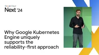 Why Google Kubernetes Engine uniquely supports the reliability-first approach