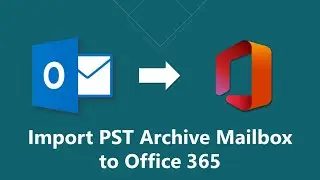 How to Import PST Archive Mailbox to Office 365 | [Updated 2022]