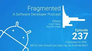 Fragmented Podcast Episode #237: Compose vs XML – Which one should you learn as an Android Dev?