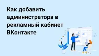 Предоставление доступа Администратора к рекламному кабинету ВКонтакте стороннему пользователю