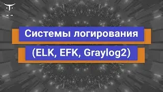 Системы логирования (ELK, EFK, Graylog2) // Курс «Мониторинг и логирование  Zabbix, Prometheus, ELK»