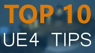 Top 10 Tips and Tricks for UE4 / Unreal Engine 4