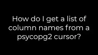 Python :How do I get a list of column names from a psycopg2 cursor?(5solution)