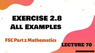 Exercise 2.8  All Examples | Chapter 2 FSc Part 2 Mathematics | 12th Class Maths | Lecture 70