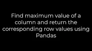 Python :Find maximum value of a column and return the corresponding row values using Pandas