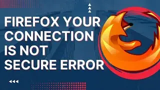 How To Fix Firefox Your Connection Is Not Secure Issue