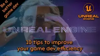 10 tips and tricks to improve your game development - Unreal Engine 5