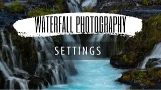 Best Waterfall Photography Camera Settings