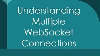 Understanding Multiple WebSocket Connections