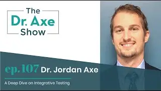 A Deep Dive On Integrative Testing | Dr. Jordan Axe | The Dr. Josh Axe Show Podcast Ep 107