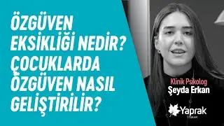 ÖZGÜVEN EKSİKLİĞİ NEDİR? ÇOCUKLARDA ÖZGÜVEN NASIL GELİŞTİRİLİR? | YAPRAK TERAPİ