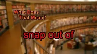 What does snap out of mean?