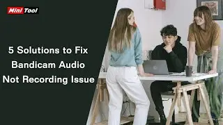 5 Solutions to Fix Bandicam Audio Not Recording Issue