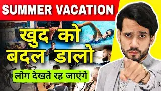 🔥 How To Utilise Summer Vacation 100% Effectively | Powerful Step By Step Guide By Dear Sir