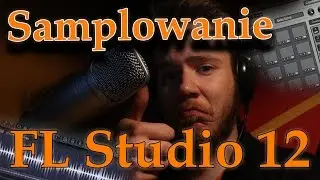 #2. Samplowanie w FL Studio 12 [PORADNIK PL] | FPC, Edison