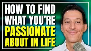 How to Find What You’re Passionate About in Life