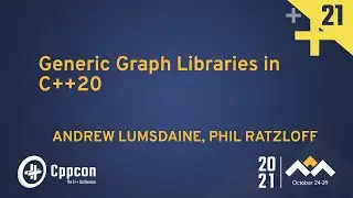 Generic Graph Libraries in C++20 - Andrew Lumsdaine & Phil Ratzloff - CppCon 2021