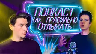 КАК ПРАВИЛЬНО ОТДЫХАТЬ?  ПОДКАСТ