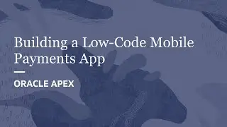 Building a Low-Code Mobile Payments App with Oracle APEX