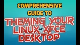 The Complete Guide to Theming Your Linux XFCE Desktop!