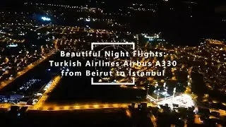 Beautiful Night Flights - Turkish Airlines A330 from Beirut to Istanbul