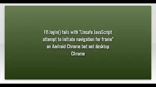 FB.login() fails with Unsafe JavaScript attempt to initiate navigation for frame on Android Ch...