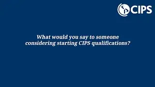 What would you say to someone considering starting CIPS qualifications?