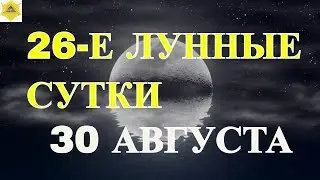 ДВАДЦАТЬ ШЕСТОЙ ЛУННЫЙ ДЕНЬ. ЧТО НАМ ГОТОВЯТ ЛУННЫЕ СУТКИ..