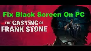 How To Fix The Casting of Frank Stone Black Screen Issue On PC