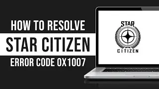 How To Resolve Star Citizen Error Code 0x1007