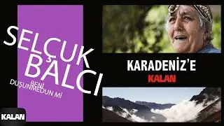 Selçuk Balcı - Beni Duşunmedun mi I Karadenize Kalan © 2013 Kalan Müzik