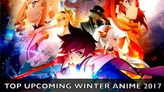 TOP UPCOMING ANIME WINTER 2017!!