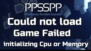 Could not load Game Failed initializing Cpu or Memory Error on PPSSPP Emulator