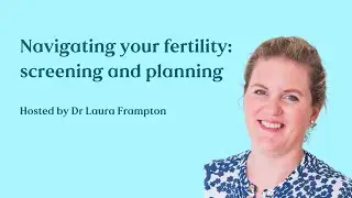 Navigating your fertility: screening and planning | Dr Laura Frampton