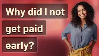Why did I not get paid early?