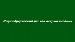 Старообрядческий раскол вскрыл гнойник