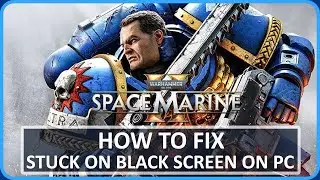 Fix Warhammer 40000: Space Marine 2 Stuck on Black Screen On PC